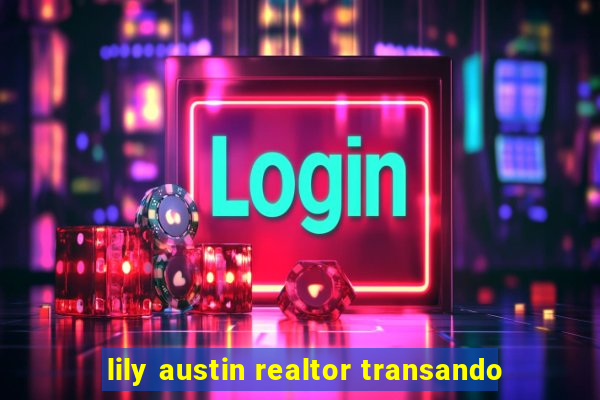 lily austin realtor transando